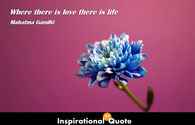 Mahatma Gandhi – Where there is love there is life