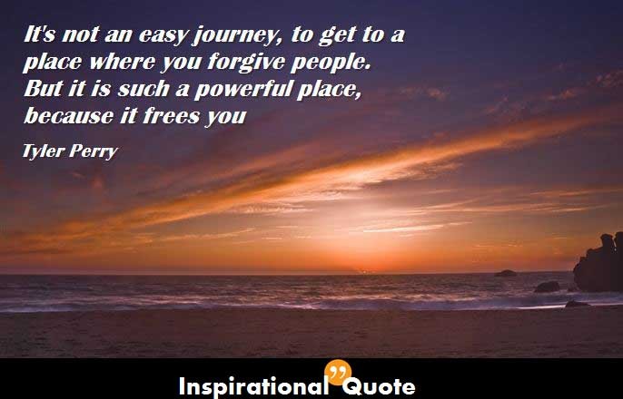 Tyler Perry – It’s not an easy journey, to get to a place where you forgive people