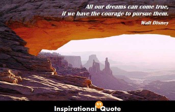 Walt Disney – All our dreams can come true, if we have the courage