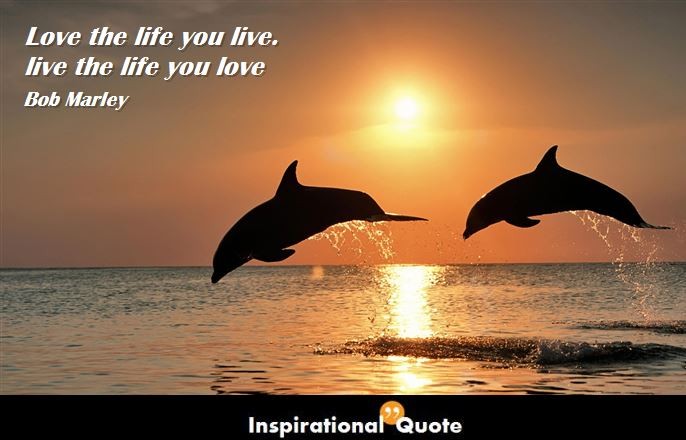 Bob Marley – love the life you live, live the life you love
