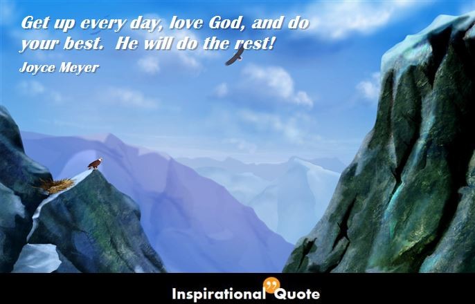 Joyce Meyer – Get up every day, love God, and do your best.