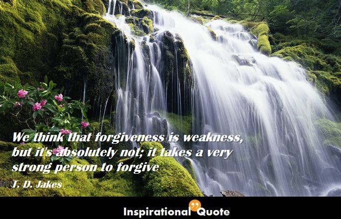 T. D. Jakes – We think that forgiveness is weakness, but it’s absolutely not