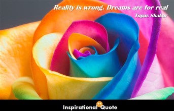 Tupac Shakur – Reality is wrong. Dreams are for real