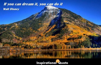 Walt Disney – If you can dream it, you can do it.