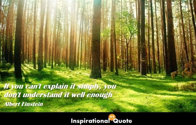 Albert Einstein – If you can’t explain it simply, you don’t understand it well enough