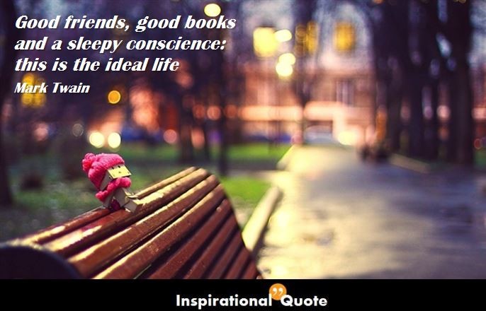 Mark Twain – Good friends, good books and a sleepy conscience: this is the ideal life