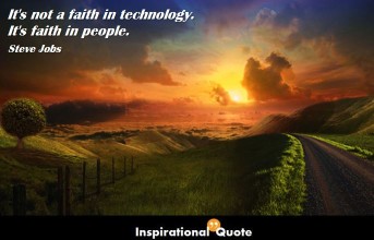 Steve Jobs – It’s not a faith in technology. It’s faith in people