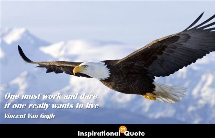 Vincent Van Gogh – One must work and dare if one really wants to live