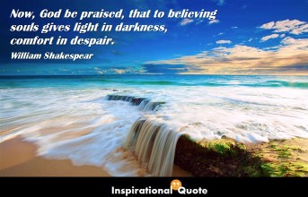 William Shakespeare – Now, God be praised, that to believing souls gives light in darkness, comfort in despair