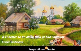 George Washington – It is better to be alone than in bad company