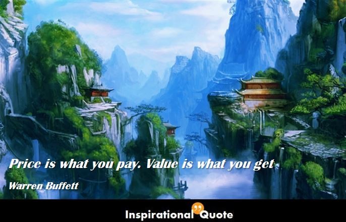 Warren Buffett – Price is what you pay. Value is what you get