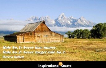 Warren Buffett – Rule No.1: Never lose money. Rule No.2: Never forget rule No.1.