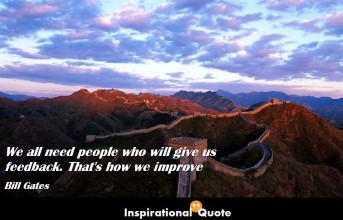 Bill Gates – We all need people who will give us feedback. That’s how we improve