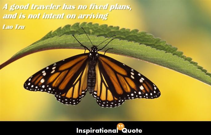 Lao Tzu – A good traveler has no fixed plans, and is not intent on arriving