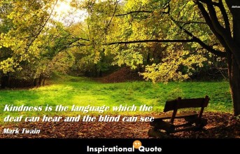 Mark Twain – Kindness is the language which the deaf can hear and the blind can see