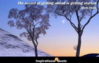 Mark Twain – The secret of getting ahead is getting started