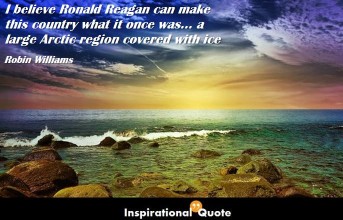 Robin Williams – I believe Ronald Reagan can make this country what it once was… a large Arctic region covered with ice