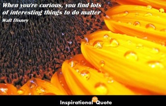 Walt Disney – When you’re curious, you find lots of interesting things to do