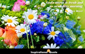 Joyce Meyer  – God’s mercy is fresh and new every morning