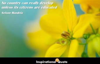 Nelson Mandela – No country can really develop unless its citizens are educated