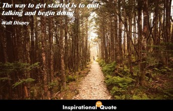 Walt Disney – The way to get started is to quit talking and begin doing