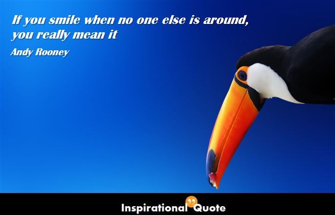 If you smile when no one else is around,  you really mean it