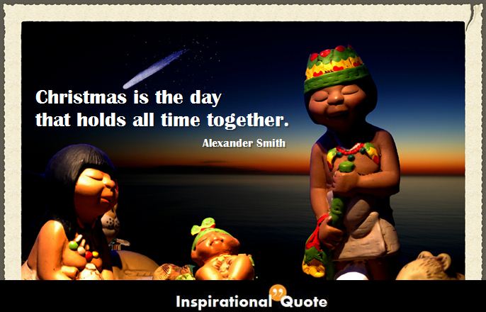 Alexander Smith – Christmas is the day that holds all time together